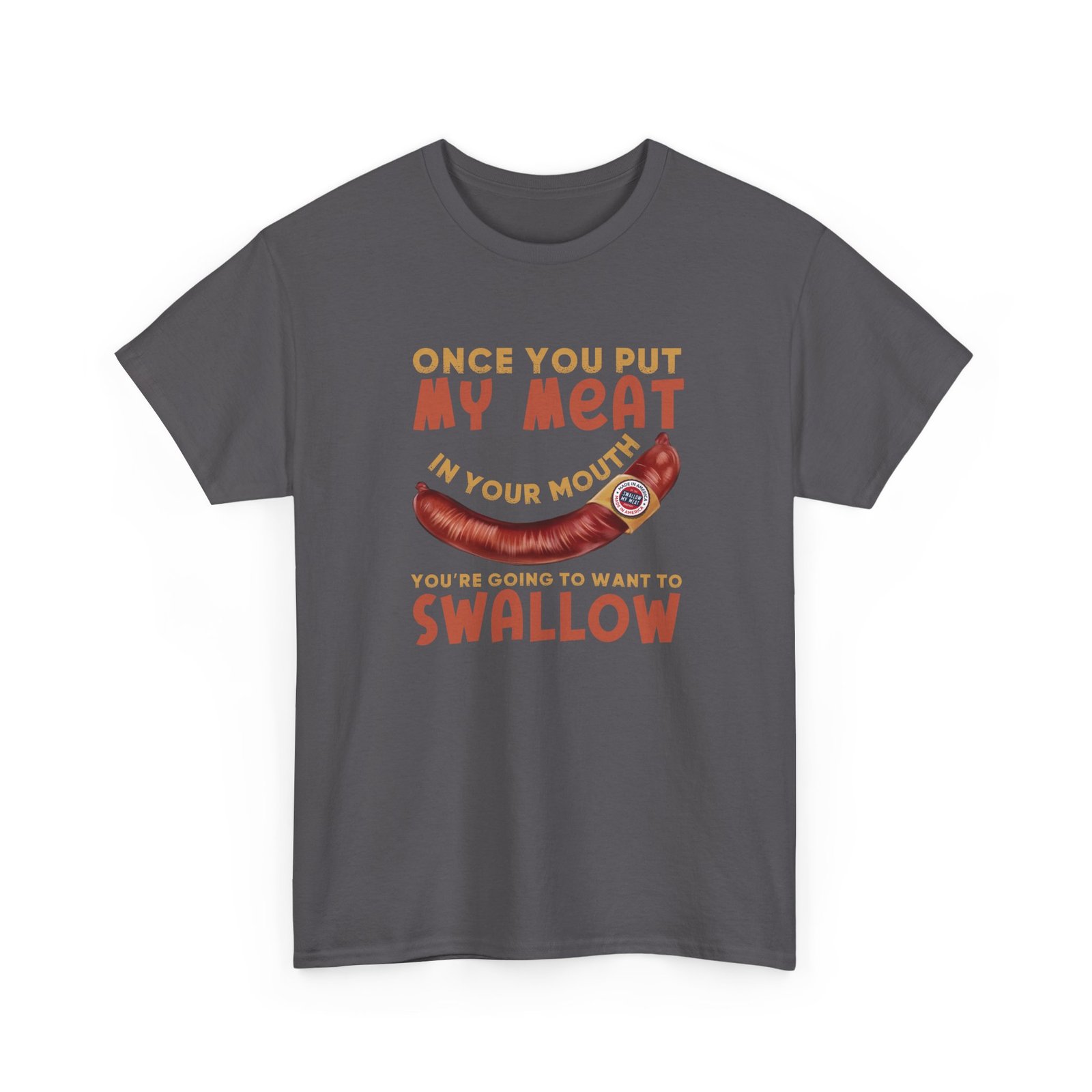 Funny T-Shirt - Once You Put My Meat in Your Mouth You're Going To Want To Swallow - BBQ - Cotton Tee - Image 21